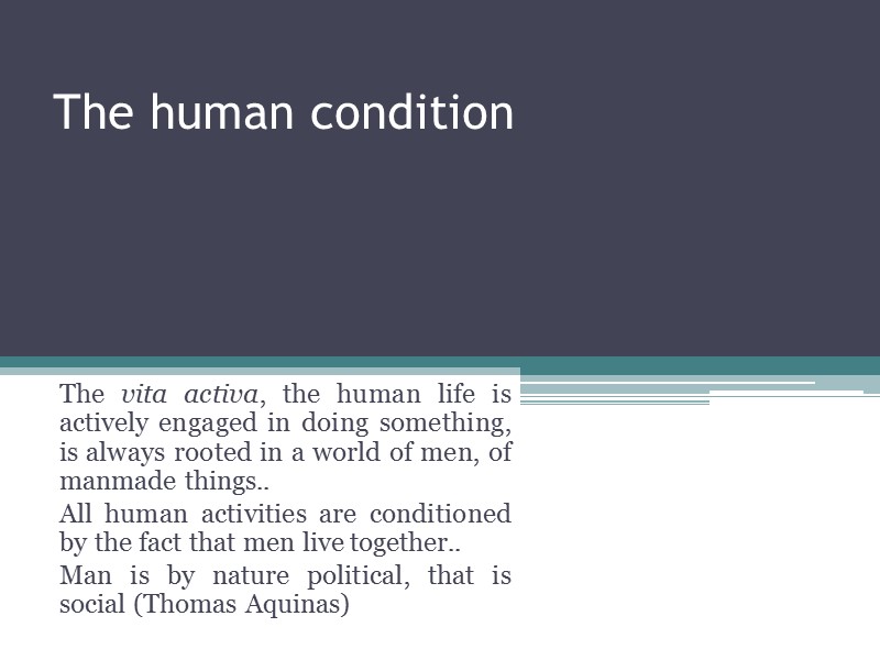 The human condition  The vita activa, the human life is actively engaged in